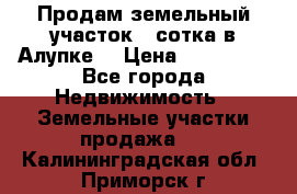 Продам земельный участок 1 сотка в Алупке. › Цена ­ 850 000 - Все города Недвижимость » Земельные участки продажа   . Калининградская обл.,Приморск г.